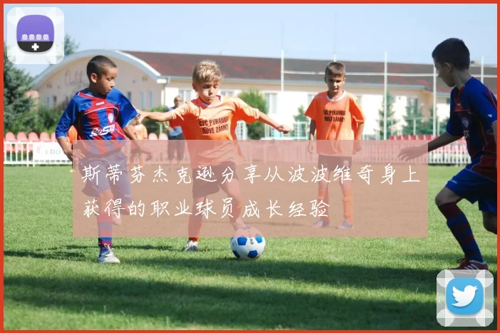斯蒂芬杰克逊分享从波波维奇身上获得的职业球员成长经验