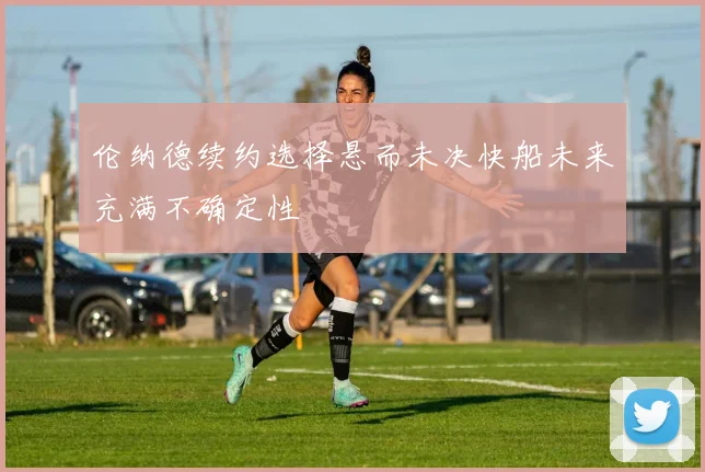 伦纳德续约选择悬而未决快船未来充满不确定性