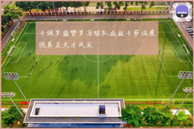 卡佩罗盛赞罗马球队成就卡萨诺展现真正天才风采